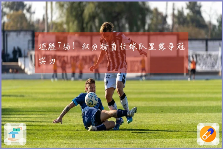 连胜7场！积分榜首位球队显露争冠实力