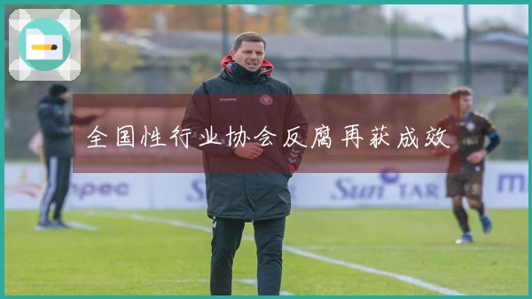 全国性行业协会反腐再获成效